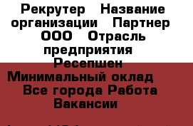 Рекрутер › Название организации ­ Партнер, ООО › Отрасль предприятия ­ Ресепшен › Минимальный оклад ­ 1 - Все города Работа » Вакансии   